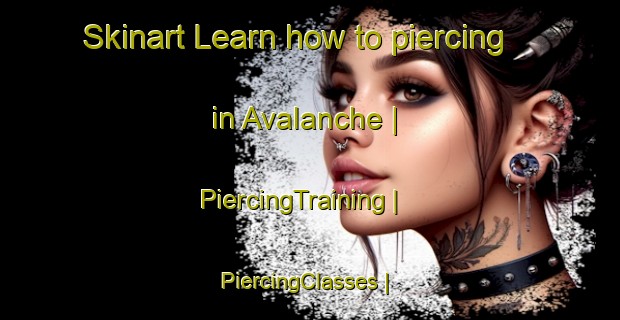 Skinart Learn how to piercing in Avalanche | PiercingTraining | PiercingClasses | SkinartTraining-United States